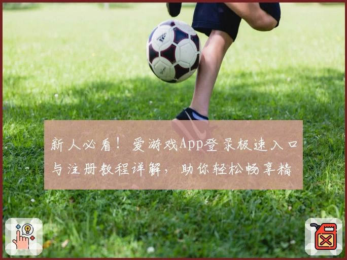 新人必看！爱游戏App登录极速入口与注册教程详解，助你轻松畅享精彩游戏体验