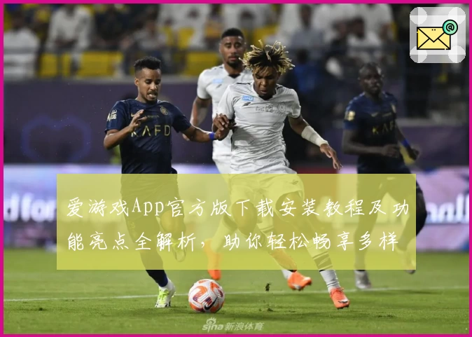 爱游戏App官方版下载安装教程及功能亮点全解析，助你轻松畅享多样化娱乐体验