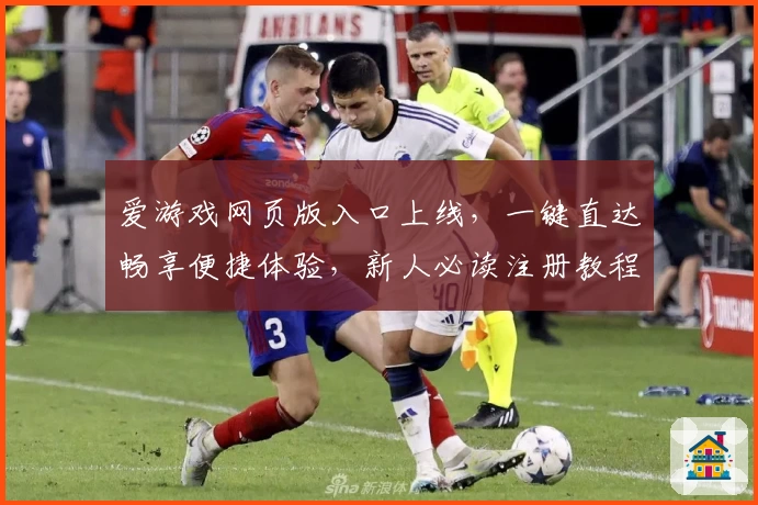 爱游戏网页版入口上线，一键直达畅享便捷体验，新人必读注册教程全攻略