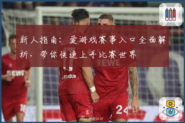 新人指南：爱游戏赛事入口全面解析，带你快速上手比赛世界