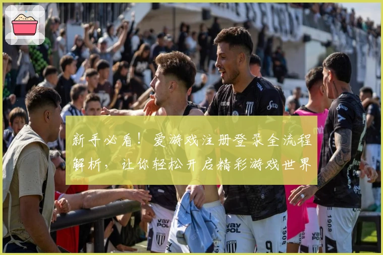 新手必看！爱游戏注册登录全流程解析，让你轻松开启精彩游戏世界