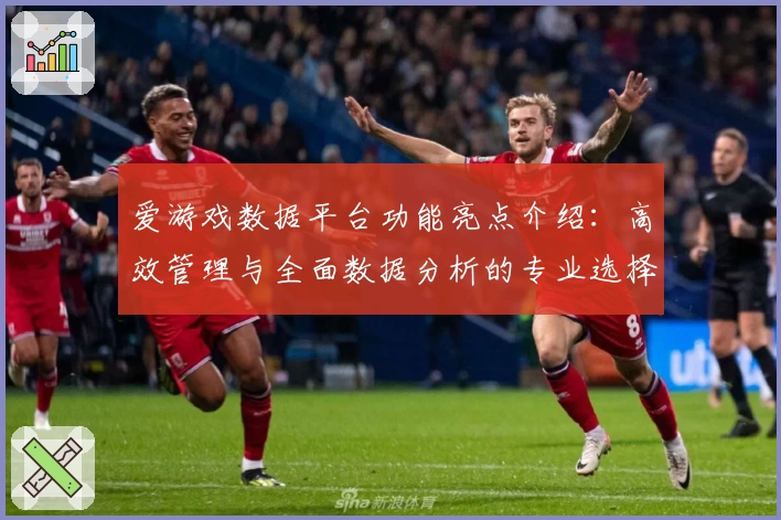 爱游戏数据平台功能亮点介绍：高效管理与全面数据分析的专业选择
