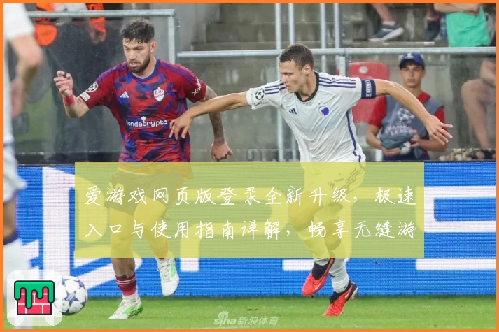 爱游戏网页版登录全新升级，极速入口与使用指南详解，畅享无缝游戏体验