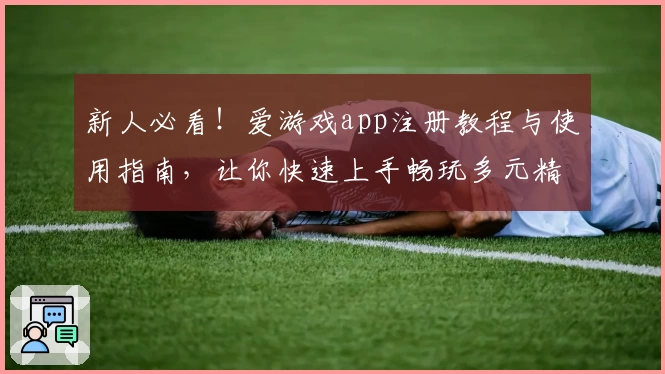 新人必看！爱游戏app注册教程与使用指南，让你快速上手畅玩多元精彩游戏